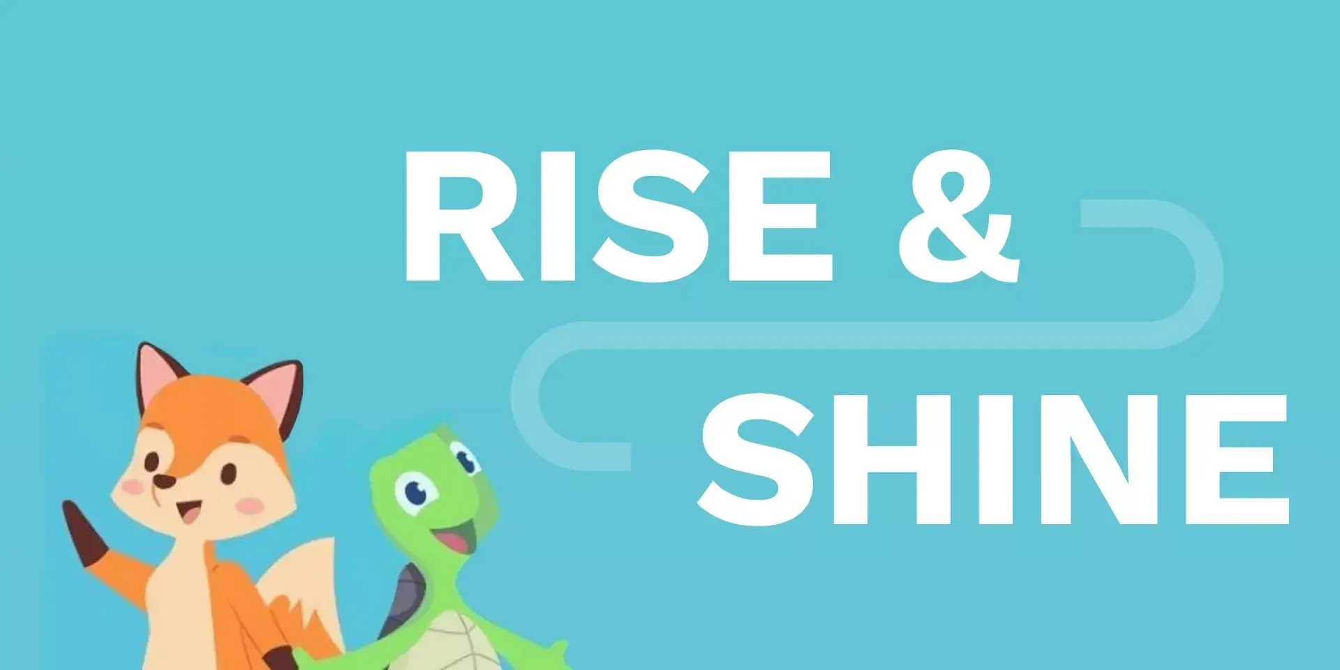 rise and shine written against a green background with a cartoon turtle and fox in the corner